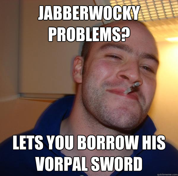 Jabberwocky problems? lets you borrow his vorpal sword - Jabberwocky problems? lets you borrow his vorpal sword  Misc