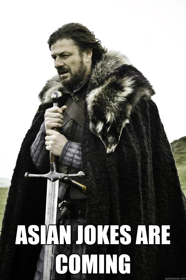  Asian jokes are coming  Winter is coming