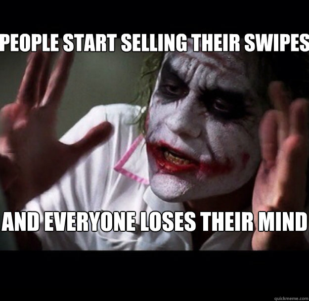 People start selling their swipes and everyone loses their mind  joker