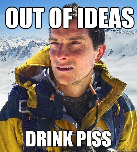 Out of ideas Drink Piss  Bear Grylls