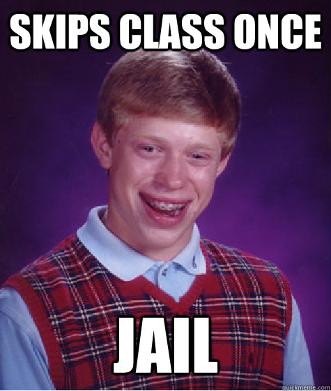 Skips class once jail  Bad Luck Brian