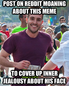 Post on reddit moaning about this meme To cover up inner jealousy about his face  Ridiculously photogenic guy