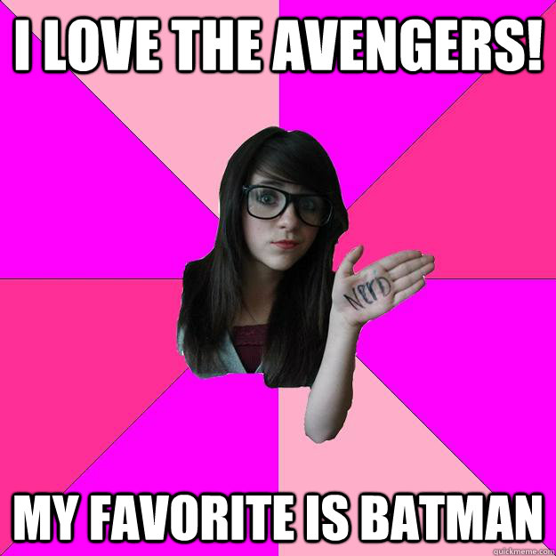 i love the avengers! my favorite is batman  Idiot Nerd Girl