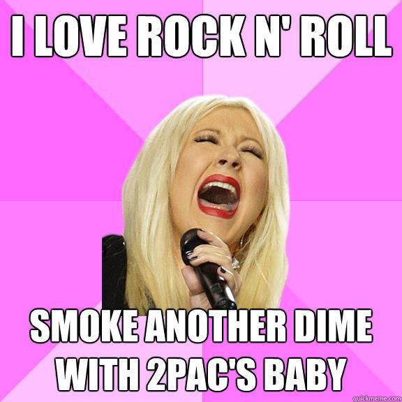I love rock n' roll smoke another dime with 2pac's baby  