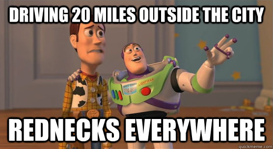 Driving 20 miles outside the city Rednecks Everywhere  Toy Story Everywhere