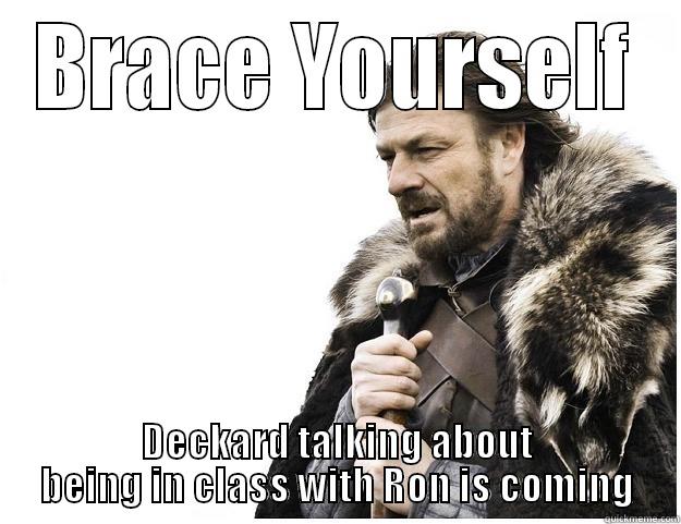 BRACE YOURSELF DECKARD TALKING ABOUT BEING IN CLASS WITH RON IS COMING Imminent Ned