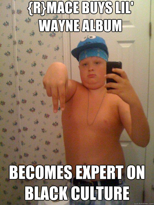 {R}Mace Buys lil' wayne album becomes expert on black culture  Wannabe Gangster Kid