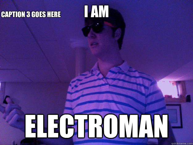 I AM ELECTROMAN Caption 3 goes here  