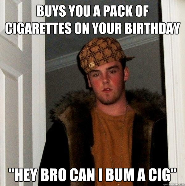 Buys you a pack of cigarettes on your birthday 