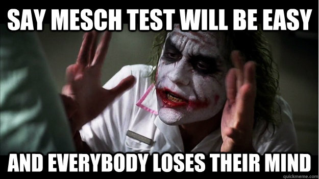 Say mesch test will be easy and everybody loses their mind  Joker Mind Loss