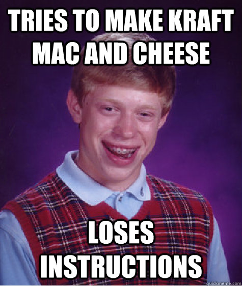 Tries to make Kraft mac and cheese Loses instructions - Tries to make Kraft mac and cheese Loses instructions  Bad Luck Brian