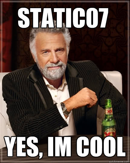 STATIC07 Yes, im cool - STATIC07 Yes, im cool  The Most Interesting Man In The World