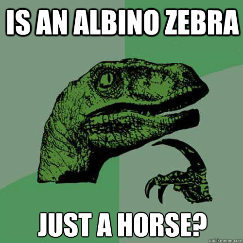 Is an albino zebra just a horse?  Philosoraptor