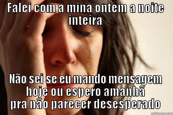 Happens. All the time - FALEI COM A MINA ONTEM A NOITE INTEIRA NÃO SEI SE EU MANDO MENSAGEM HOJE OU ESPERO AMANHÃ PRA NÃO PARECER DESESPERADO First World Problems