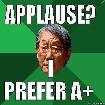 APPLAUSE? I PREFER A+  High Expectations Asian Father