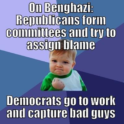 Benghazi Take Down - ON BENGHAZI: REPUBLICANS FORM COMMITTEES AND TRY TO ASSIGN BLAME DEMOCRATS GO TO WORK AND CAPTURE BAD GUYS Success Kid