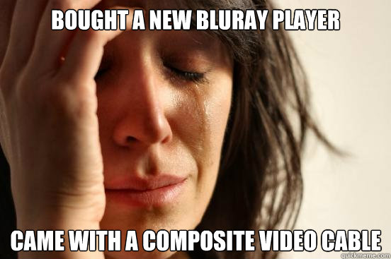 Bought a new bluray player came with a composite video cable  First World Problems