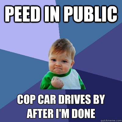 peed in public cop car drives by after i'm done  Success Kid