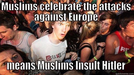 MUSLIMS CELEBRATE THE ATTACKS AGAINST EUROPE MEANS MUSLIMS INSULT HITLER Sudden Clarity Clarence