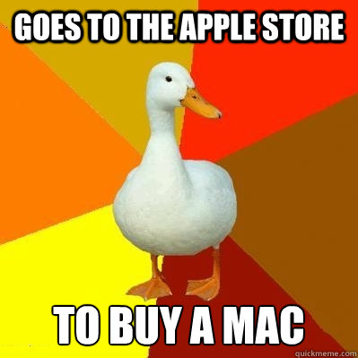 Goes to the Apple Store To buy a Mac  Tech Impaired Duck