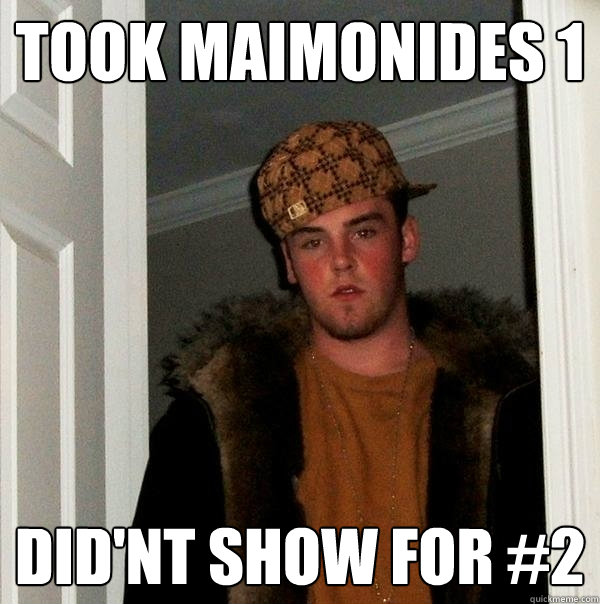 took maimonides 1 did'nt show for #2  Scumbag Steve