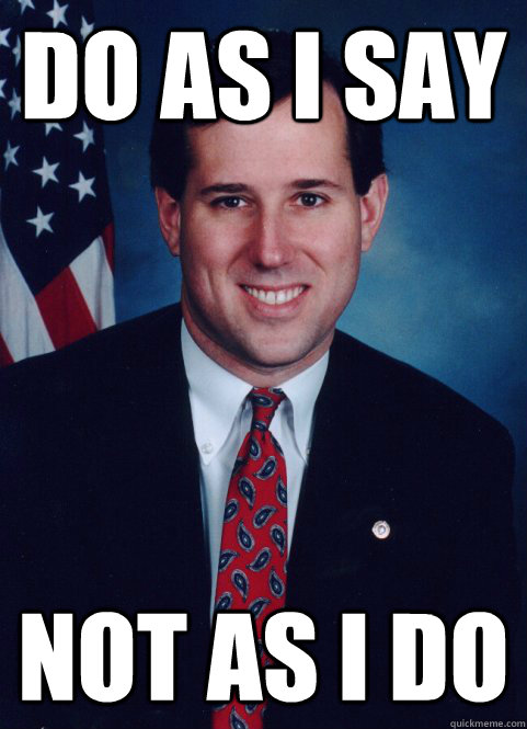 Do as I say Not as I do  Scumbag Santorum