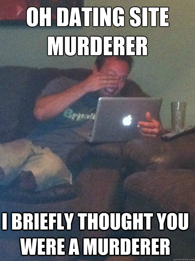 dating site murderer quickmeme