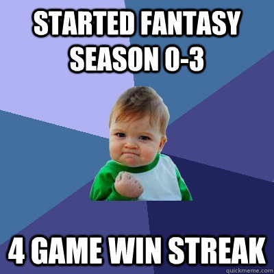 Started Fantasy season 0-3 4 Game win streak  Success Kid