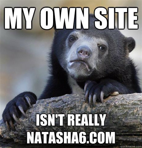 My own site Isn't really natasha6.com  Confession Bear