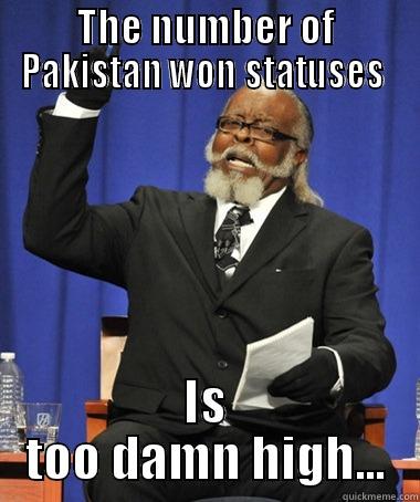 THE NUMBER OF PAKISTAN WON STATUSES  IS TOO DAMN HIGH... The Rent Is Too Damn High