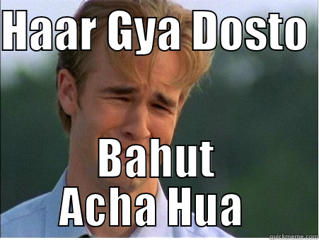 HAAR GYA DOSTO  BAHUT ACHA HUA  1990s Problems