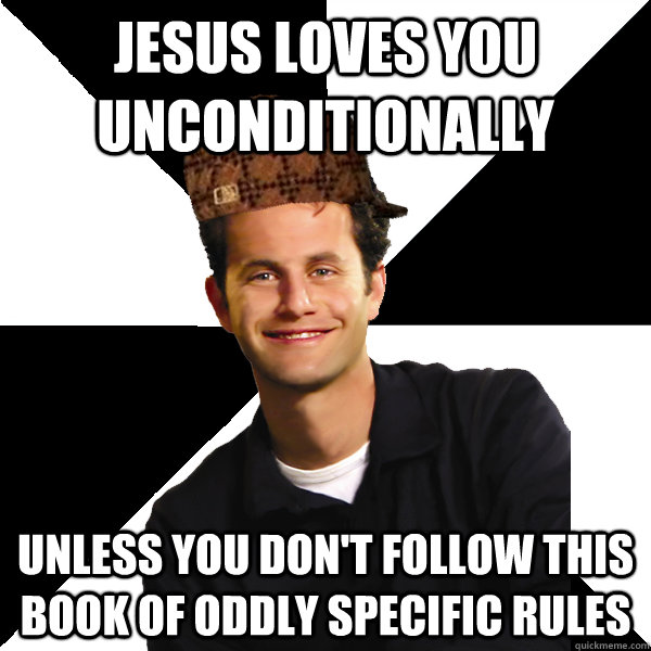 jesus loves you unconditionally unless you don't follow this book of oddly specific rules  Scumbag Christian