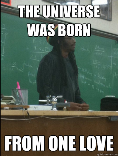 The universe was born from one love  Rasta Science Teacher