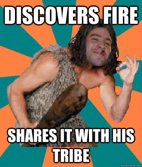 Discovers fire Shares it with his tribe  Good Guy Grog