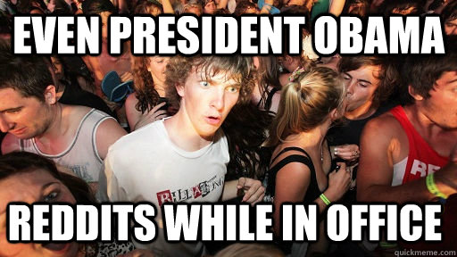 Even President Obama Reddits while in office - Even President Obama Reddits while in office  Sudden Clarity Clarence