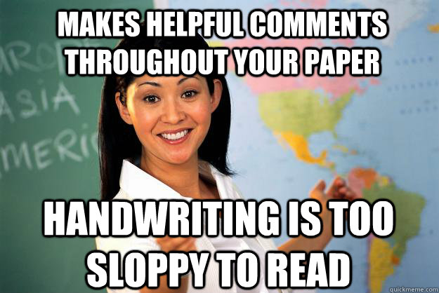 makes helpful comments throughout your paper handwriting is too sloppy to read - makes helpful comments throughout your paper handwriting is too sloppy to read  Unhelpful High School Teacher