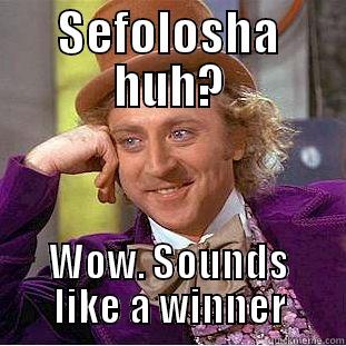 SEFOLOSHA HUH? WOW. SOUNDS LIKE A WINNER Condescending Wonka