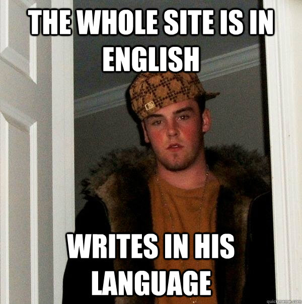 THE WHOLE SITE IS IN ENGLISH WRITES IN HIS LANGUAGE  Scumbag Steve