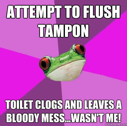 attempt to flush tampon toilet clogs and leaves a bloody mess...wasn't me! - attempt to flush tampon toilet clogs and leaves a bloody mess...wasn't me!  Foul Bachelorette Frog