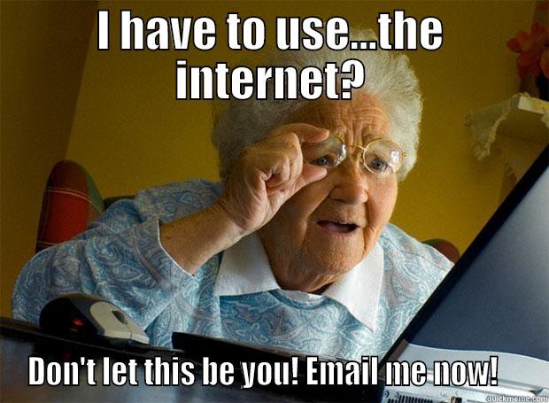 I HAVE TO USE...THE INTERNET? DON'T LET THIS BE YOU! EMAIL ME NOW!    Grandma finds the Internet