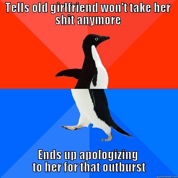 TELLS OLD GIRLFRIEND WON'T TAKE HER SHIT ANYMORE ENDS UP APOLOGIZING  TO HER FOR THAT OUTBURST Socially Awesome Awkward Penguin