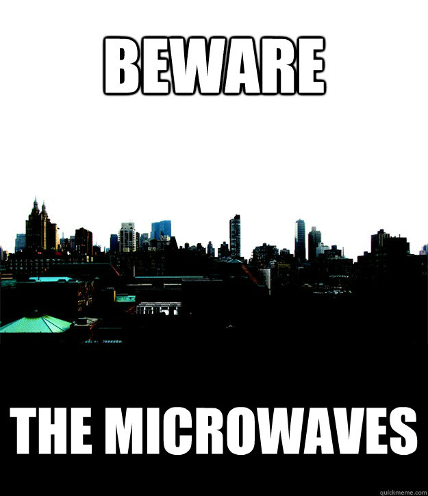 beware the microwaves  