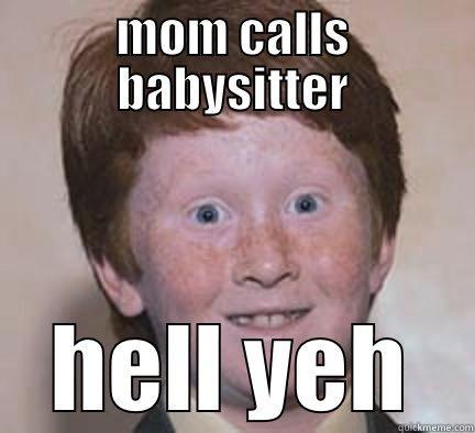 Mom calls a babysitter  - MOM CALLS BABYSITTER HELL YEH Over Confident Ginger