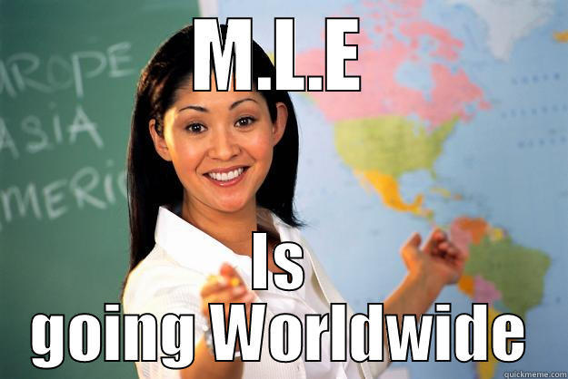 M.L.E IS GOING WORLDWIDE Unhelpful High School Teacher