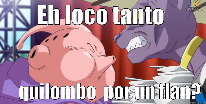 Majin buu Funny - EH LOCO TANTO       QUILOMBO  POR UN FLAN? Misc