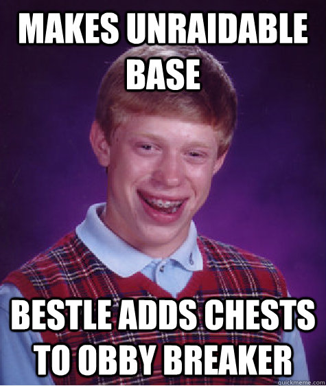 Makes unraidable base bestle adds chests to obby breaker   Bad Luck Brian