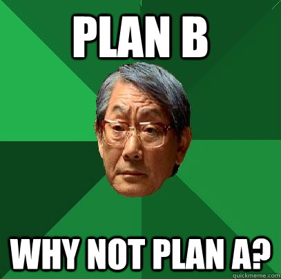 Plan b Why not Plan A?  High Expectations Asian Father