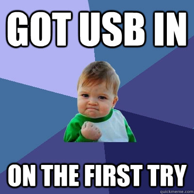 Got usb in on the first try  Success Kid