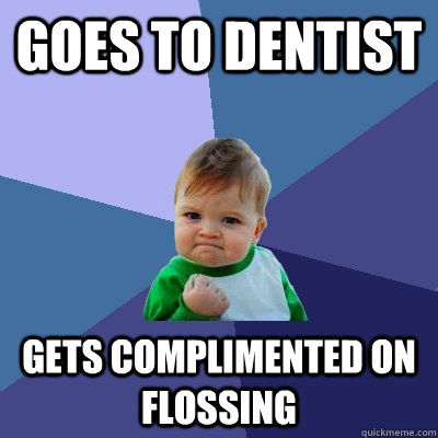 goes to dentist gets complimented on flossing  Success Kid