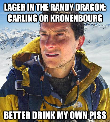 lager in the Randy Dragon: Carling or Kronenbourg better drink my own piss - lager in the Randy Dragon: Carling or Kronenbourg better drink my own piss  Bear Grylls